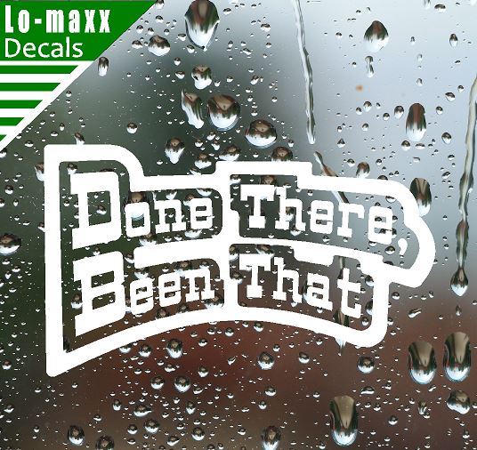 Done There Been That High Quality Various Sizes Colors Funny Die Cut Vinyl Decal
