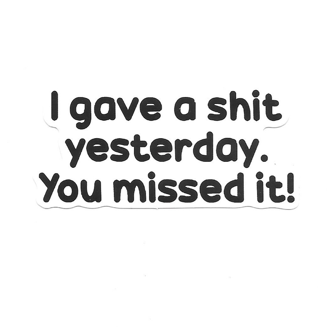 I Gave A Sh*t Yesterday Funny Hard Hat Sticker Vinyl Decal PPE Toolbox Laptop