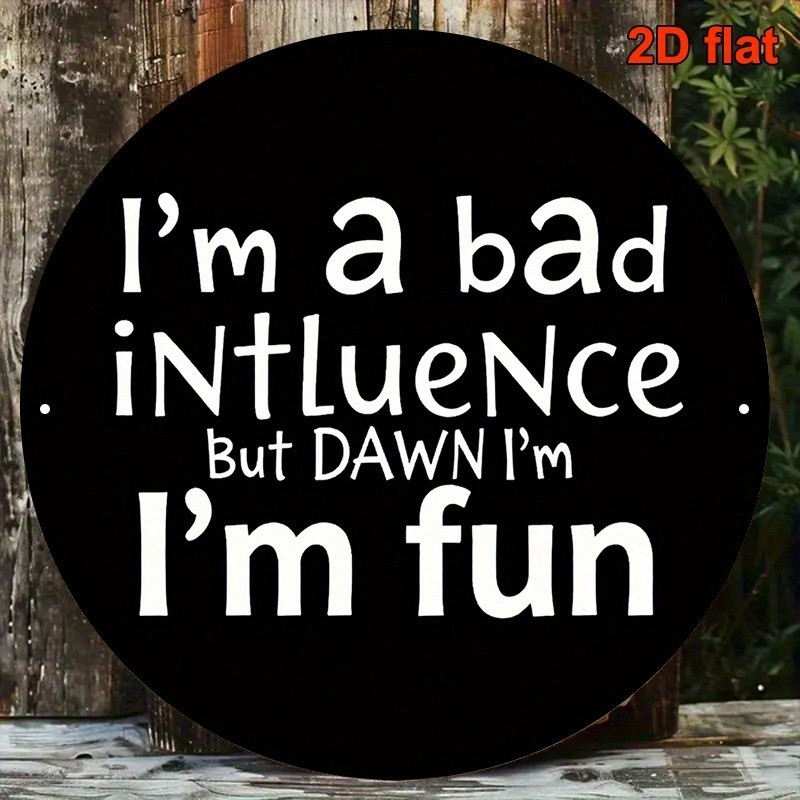 Funny Saying Sign Aluminum Sign 8 Inch Round Im Bad Influence But Dawn Fun