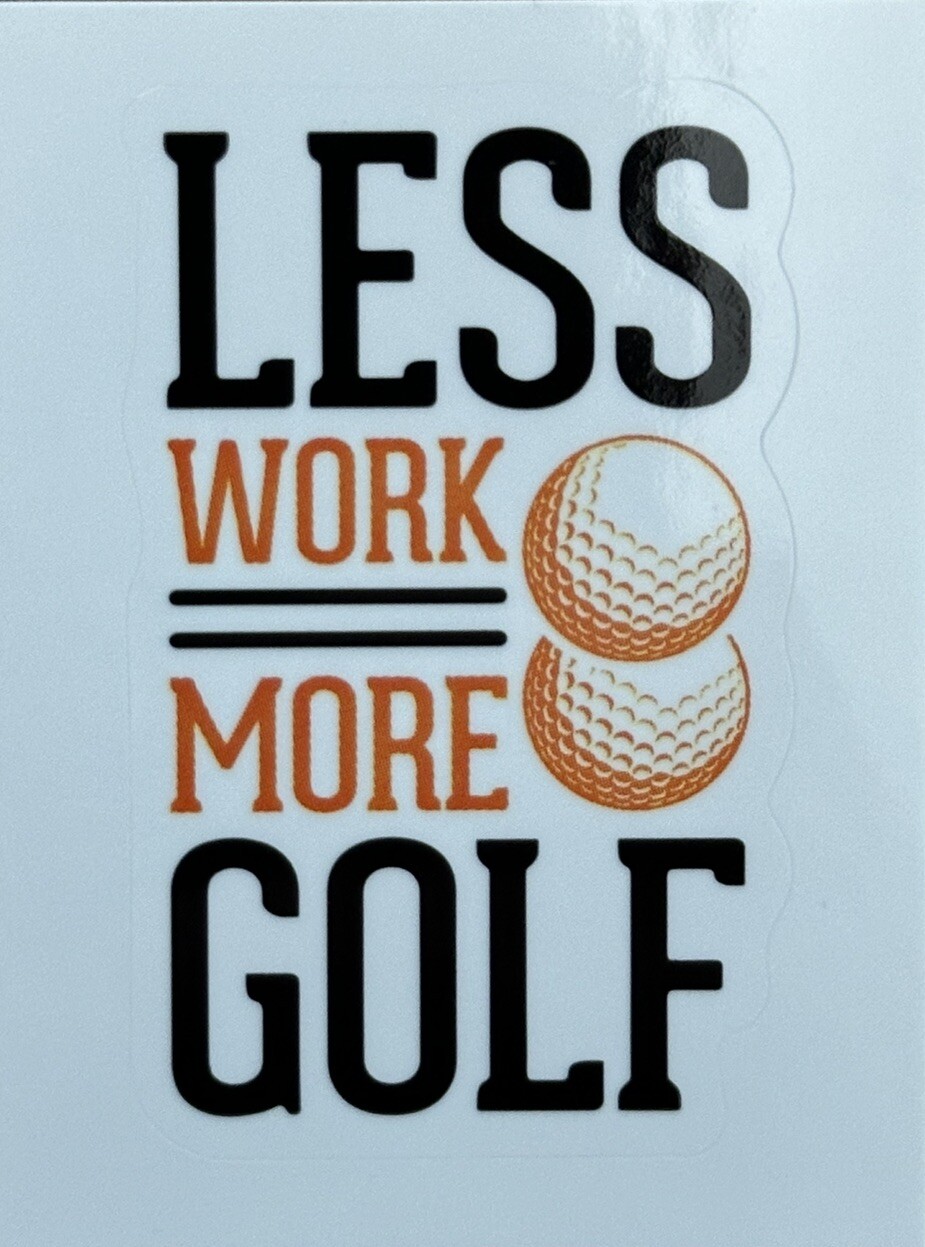 LESS WORK MORE GOLF ~Small Vinyl Sticker 2 in x 1.25 in