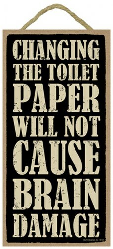 Changing The Toilet Paper Will Not Cause Brain Damage 10×5 Bathroom Sign NEW B44