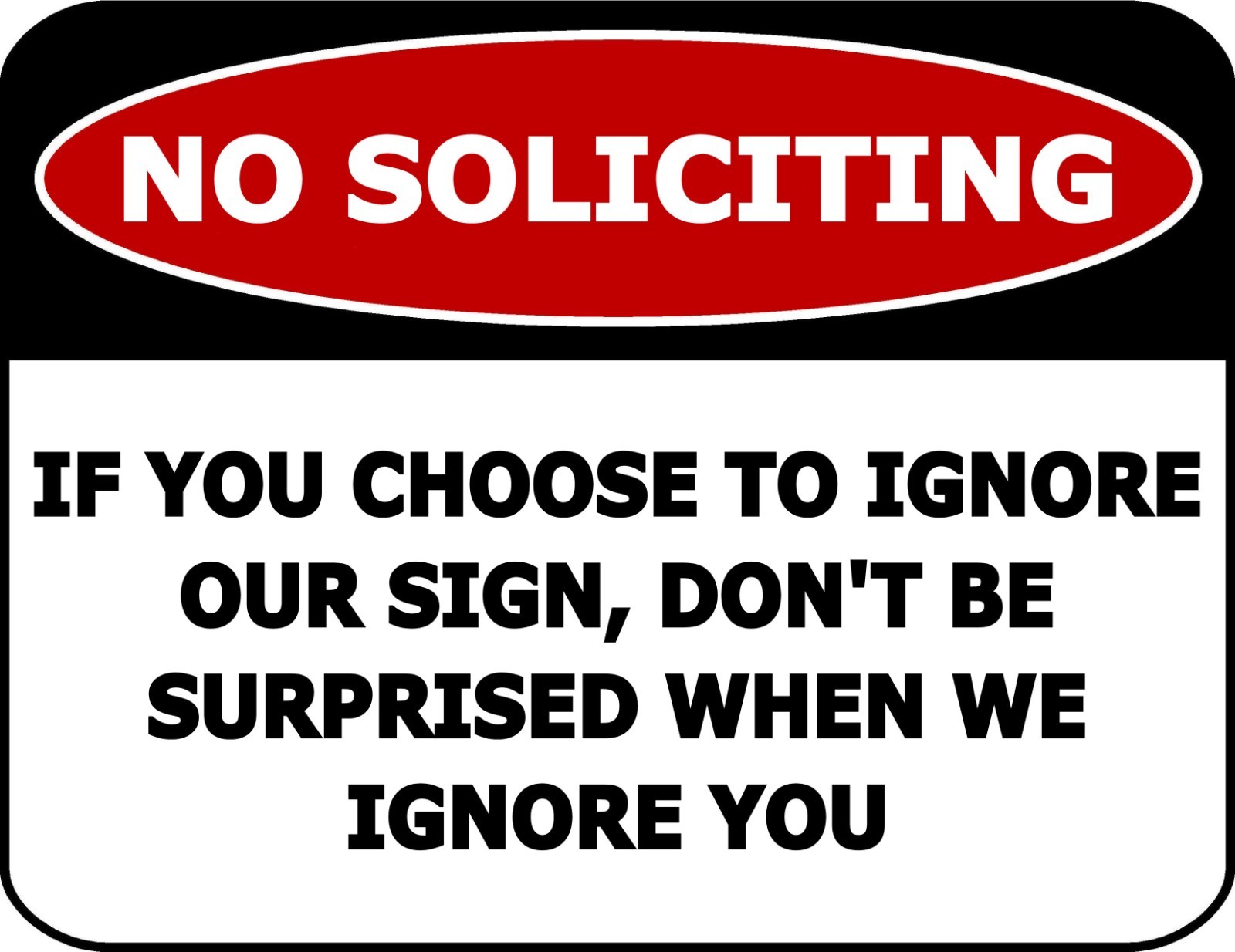No Soliciting If You Choose To Ignore our Sign…Laminated Funny Sign