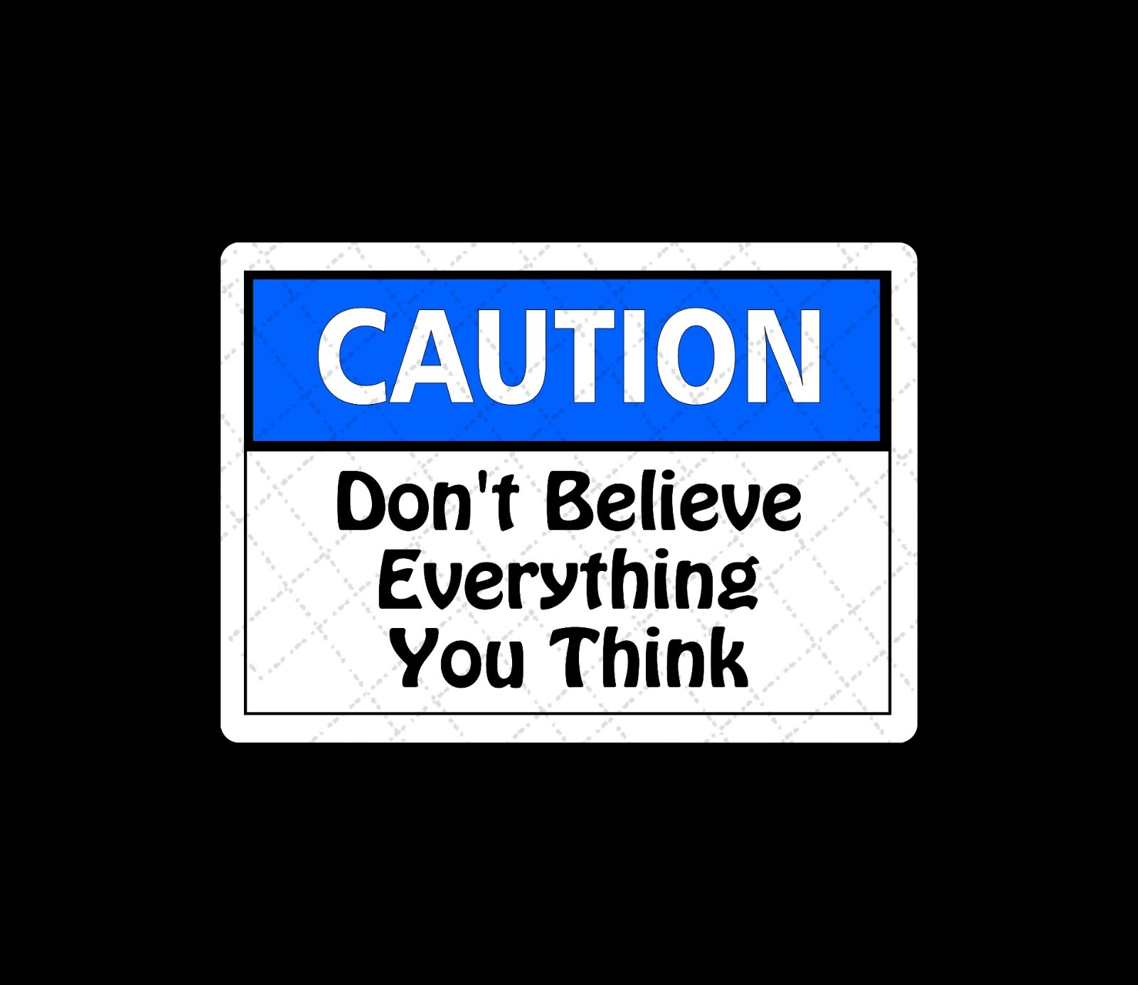 Caution Don’t Believe Everything You Think – Funny Stickers / Decals