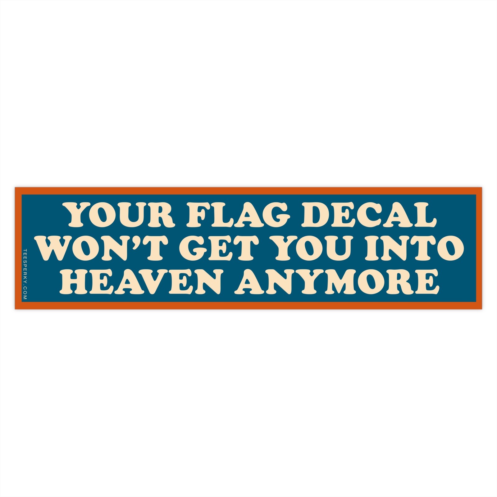 Your Flag Decal Won’t Get You Into Heaven Anymore Bumper Sticker