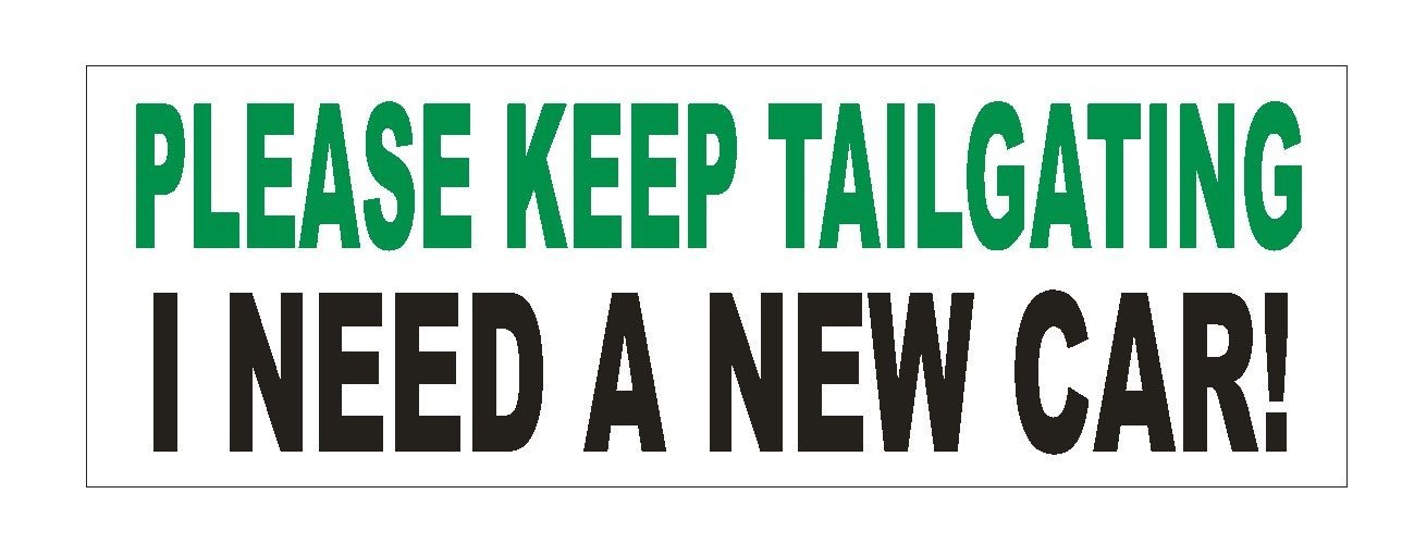 Please Keep Tailgating Need New Car Funny Bumper Sticker or Helmet Sticker D620