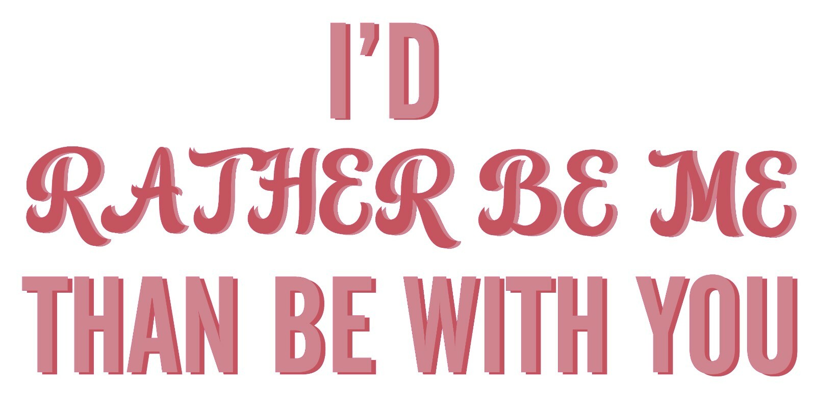 I’d Rather Be Me Than Be With You – Vinyl Home Wall Lettering Decal Quotes 9×20