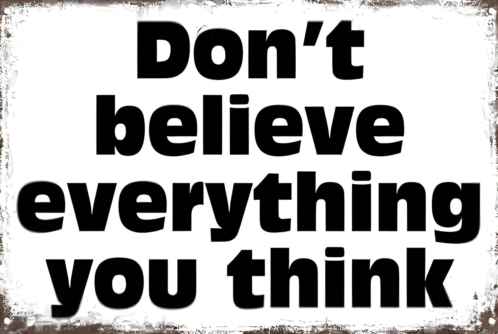 Don’t Believe Everything You Think Funny Sign Weatherproof Aluminum