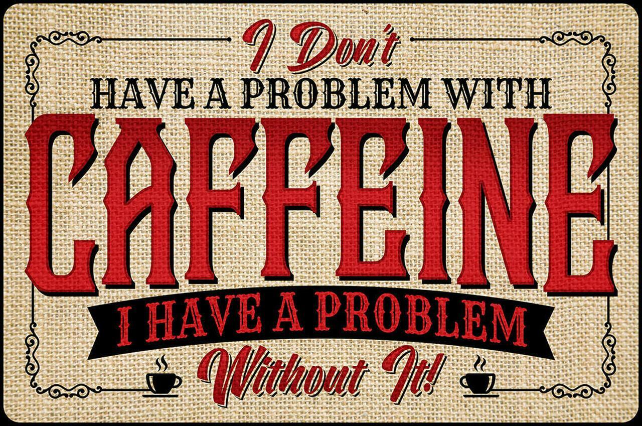 Problem With Caffeine Without It Aluminum Sign 7.75″ x 11.75″ Made In The USA