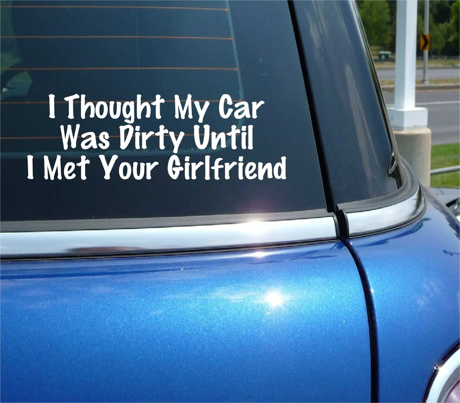 I THOUGHT MY CAR WAS DIRTY UNTIL I MET YOUR GIRLFRIEND DECAL STICKER FUNNY JOKE