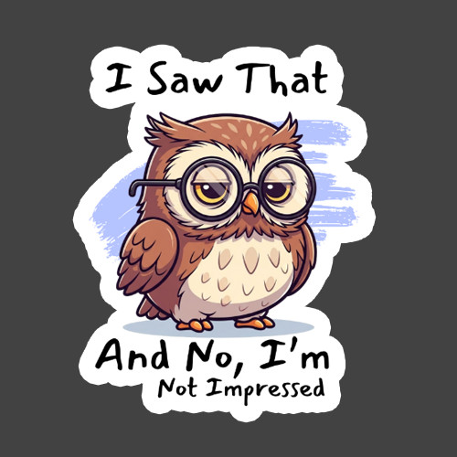 Owl Sticker Vinyl Decal I Saw That And No I’m Not Impressed Funny Gift