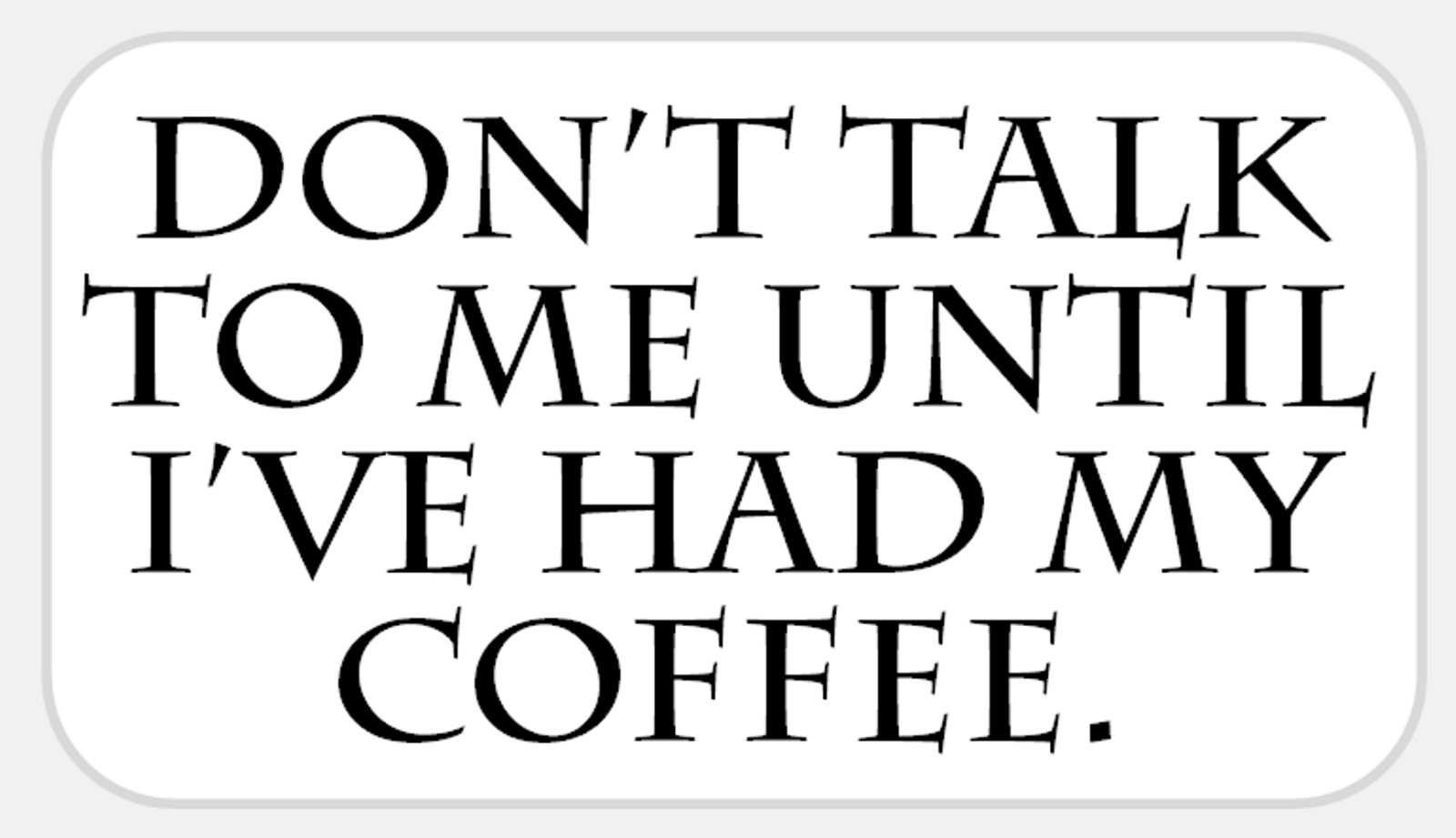 Don’t Talk to Me Until I’ve Had My Coffee 25 Pcs Stickers Pack 2.25 x 1.25 in