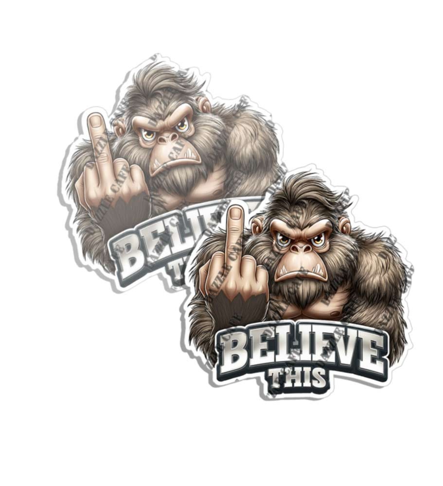 Bigfoot Believe This Sticker Vinyl F YOU Decal Funny Forest Made in USA 2 PACK